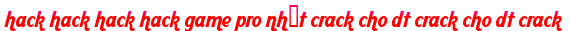 hack hack hack hack game pro nhất crack cho dt crack cho dt crack moi